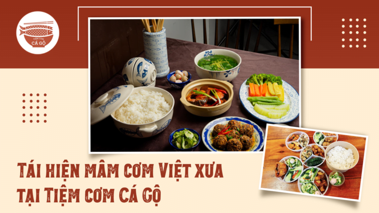 TÁI HIỆN MÂM CƠM VIỆT XƯA TẠI TIỆM CƠM CÁ GỘ