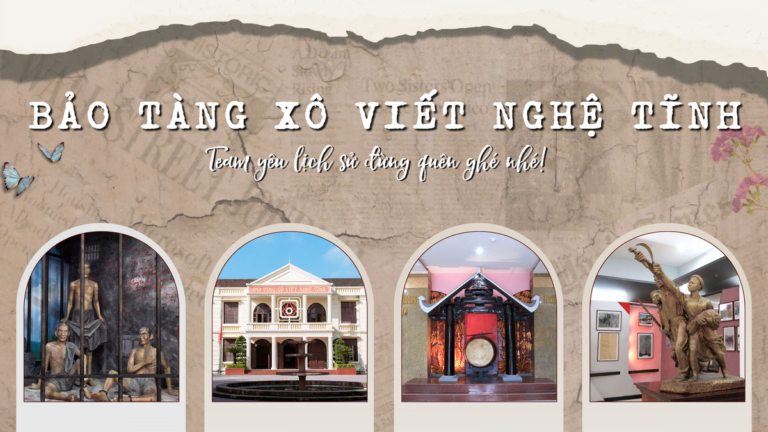 ĐIỂM ĐẾN LÝ TƯỞNG CHO TEAM YÊU LỊCH SỬ - BẢO TÀNG XÔ VIẾT NGHỆ TĨNH