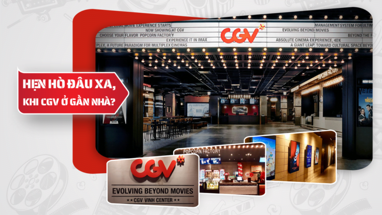 HẸN HÒ ĐÂU XA KHI CGV CINEMA Ở GẦN NHÀ