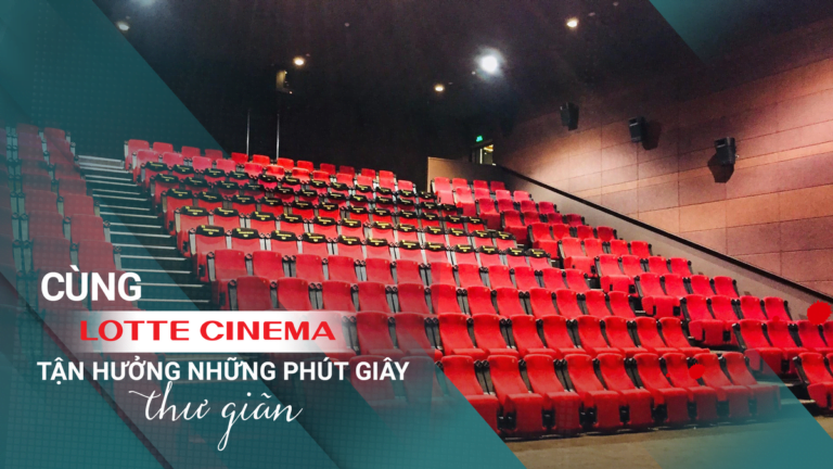 CÙNG LOTTE CINEMA TẬN HƯỞNG NHỮNG PHÚT GIÂY THƯ GIÃN